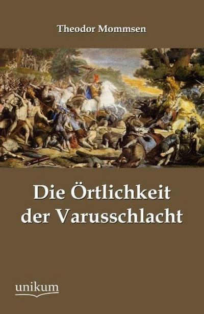 Die Örtlichkeit der Varusschlacht