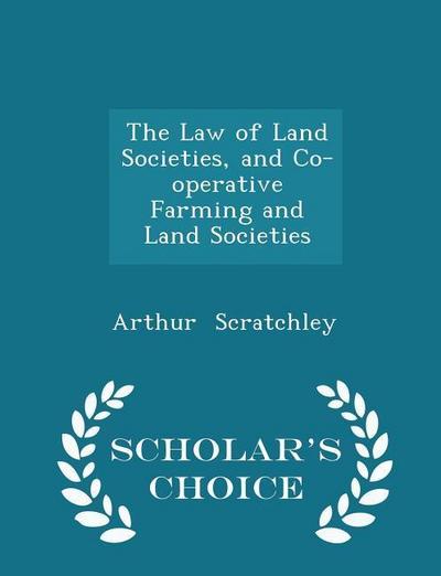 The Law of Land Societies, and Co-Operative Farming and Land Societies - Scholar’s Choice Edition