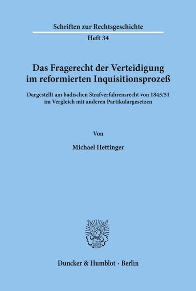 Das Fragerecht der Verteidigung im reformierten Inquisitionsprozeß, dargestellt am badischen Strafverfahrensrecht von 1845-51 im Vergleich mit anderen Partikulargesetzen.