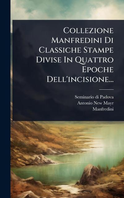 Collezione Manfredini Di Classiche Stampe Divise In Quattro Epoche Dell’incisione...
