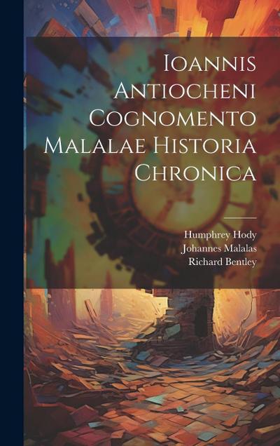 Ioannis Antiocheni Cognomento Malalae Historia Chronica