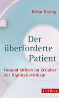 Der überforderte Patient: Gesund bleiben im Zeitalter der Hightech-Medizin