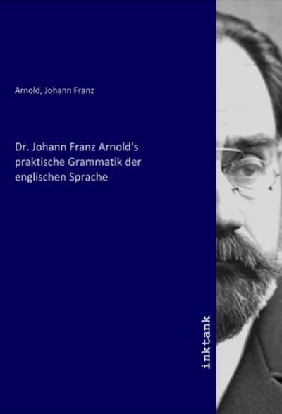 Dr. Johann Franz Arnold’s praktische Grammatik der englischen Sprache