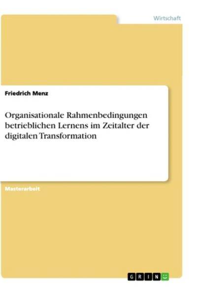 Organisationale Rahmenbedingungen betrieblichen Lernens im Zeitalter der digitalen Transformation