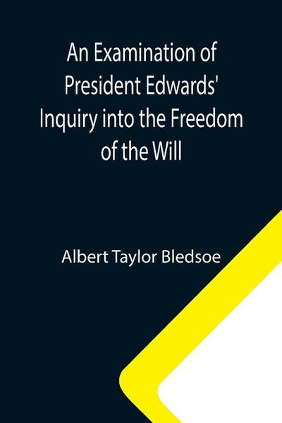An Examination of President Edwards’ Inquiry into the Freedom of the Will