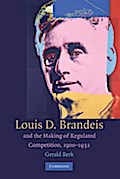 Louis D. Brandeis and the Making of Regulated Competition, 1900-1932