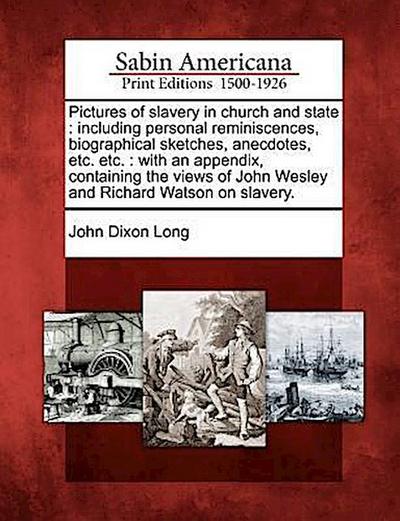 Pictures of Slavery in Church and State: Including Personal Reminiscences, Biographical Sketches, Anecdotes, Etc. Etc.: With an Appendix, Containing t