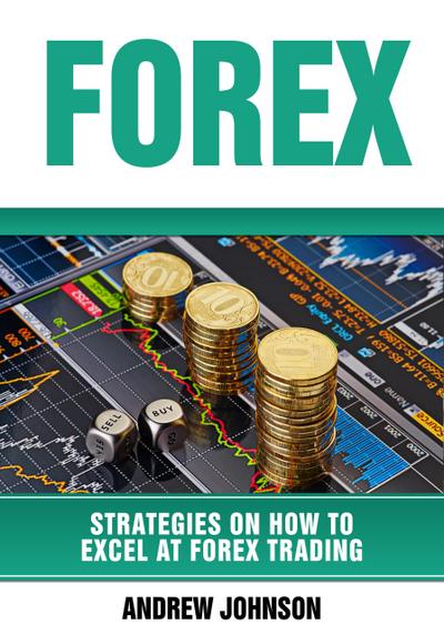 Forex: Strategies on How to Excel at FOREX Trading (Strategies On How To Excel At Trading, #3)