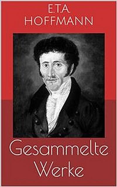 Gesammelte Werke (Vollständige und illustrierte Ausgaben: Der Sandmann, Die Serapionsbrüder, Nußknacker und Mausekönig u.v.m.)