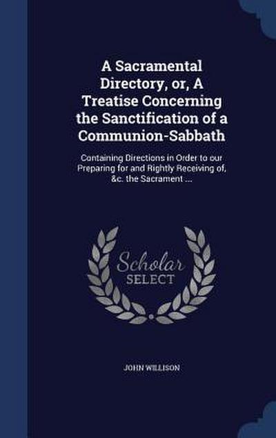 A Sacramental Directory, or, A Treatise Concerning the Sanctification of a Communion-Sabbath