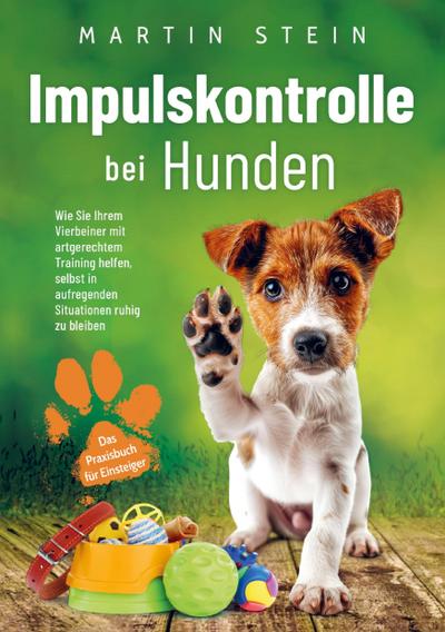 Impulskontrolle bei Hunden - Das Praxisbuch für Einsteiger