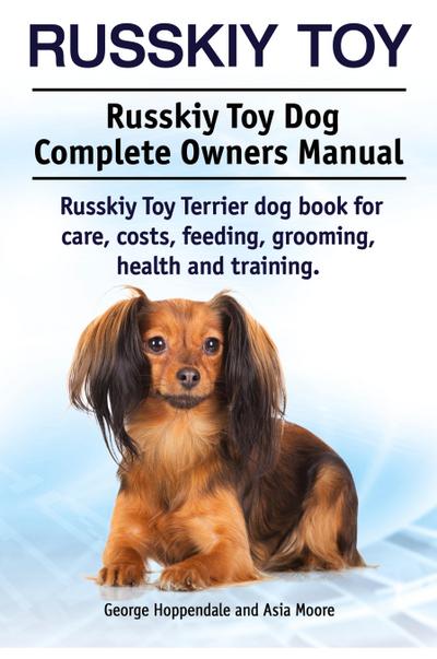 Russkiy Toy. Russkiy Toy Dog Complete Owners Manual. Russkiy Toy Terrier dog book for care, costs, feeding, grooming, health and training.