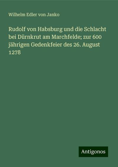 Janko, W: Rudolf von Habsburg und die Schlacht bei Dürnkrut