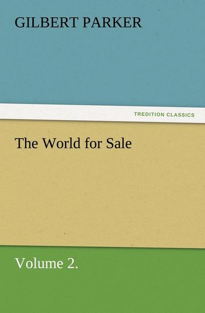 The World for Sale, Volume 2. - Gilbert Parker