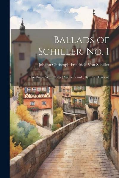 Ballads of Schiller. No. 1: The Diver: With Notes [And a Transl., By] F.K. Harford