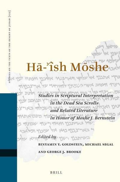 H&#256;-’Îsh M&#332;she: Studies in Scriptural Interpretation in the Dead Sea Scrolls and Related Literature in Honor of Moshe J. Bernstein