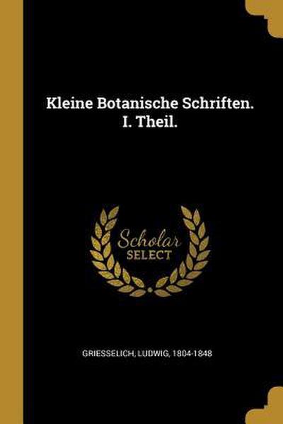Kleine Botanische Schriften. I. Theil.