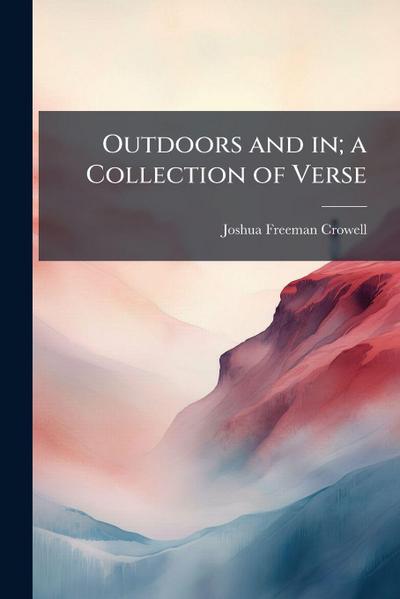 Outdoors and in; a Collection of Verse