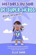 Histoires du soir de super-héros pour enfants: Une collection de contes relaxants et fantastiques sur les super-héros pour aider vos jeunes enfants à s’endormir et rêver toute la nuit.