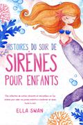 Histoires du soir de sirènes pour enfants: Une collection de contes relaxants et merveilleux sur les sirènes pour aider vos jeunes enfants à s’endormir et rêver toute la nuit.