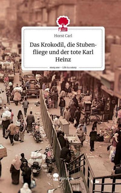 Das Krokodil, die Stubenfliege und der tote Karl Heinz. Life is a Story - story.one