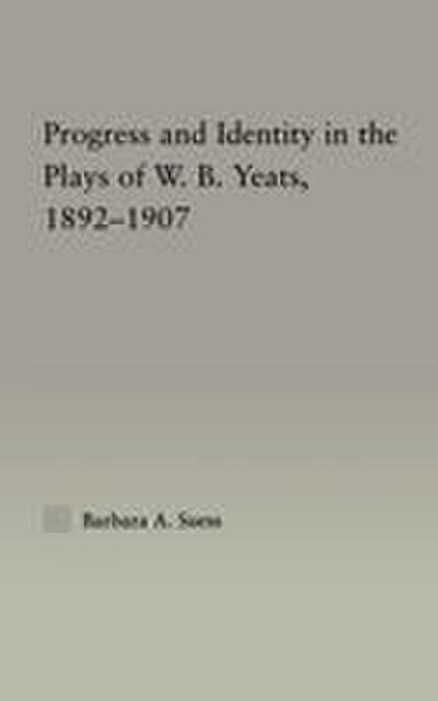 Progress & Identity in the Plays of W.B. Yeats, 1892-1907