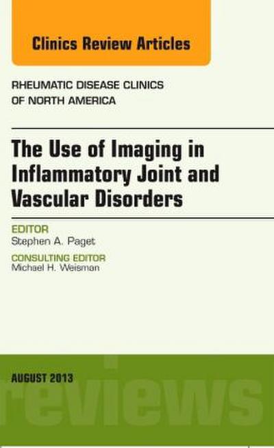 The Use of Imaging in Inflammatory Joint and Vascular Disorders, an Issue of Rheumatic Disease Clinics