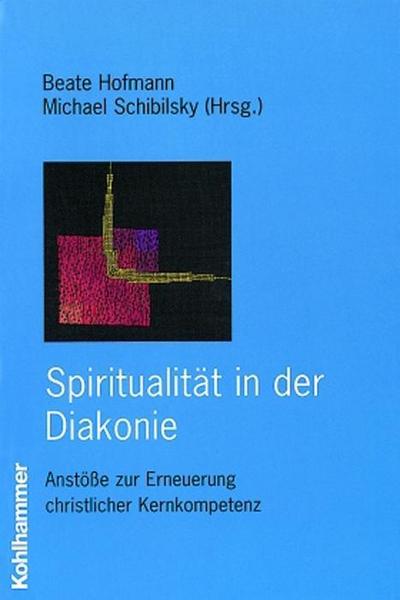 Spiritualität in der Diakonie: Anstöße zur Erneuerung christlicher Kernkompetenz (Diakoniewissenschaft. Grundlagen und Handlungsperspektiven)
