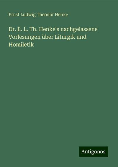 Henke, E: Dr. E. L. Th. Henke’s nachgelassene Vorlesungen üb