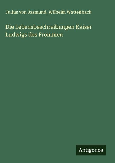 Die Lebensbeschreibungen Kaiser Ludwigs des Frommen