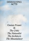 Ossian Fraser & The Critic, The Naturalist, The Architects, The Mountaineer - DISSOLVING ACTS