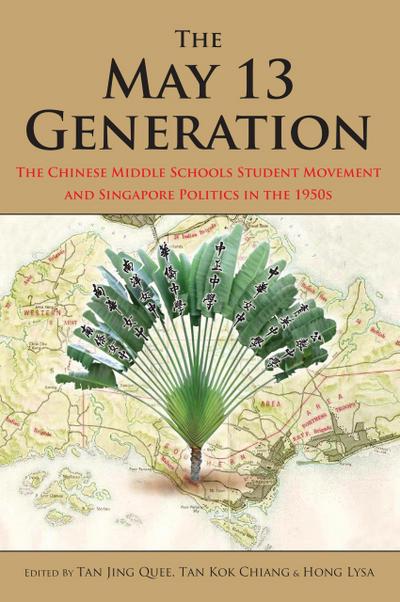 The May 13 Generation: The Chinese Middle Schools Student Movement and Singapore Politics in the 1950s
