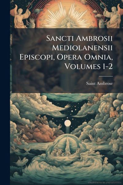 Sancti Ambrosii Mediolanensii Episcopi, Opera Omnia, Volumes 1-2