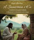 A Samaritana e Eu: A Samaritana e Eu
