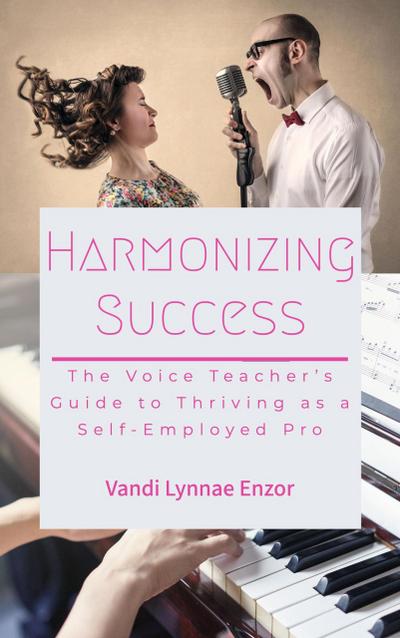 Harmonizing Success: The Voice Teacher’s Guide to Thriving as a Self-Employed Pro