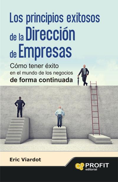 Los principios exitosos de la dirección de empresas : cómo tener éxito en el mundo de los negocios de forma continuada