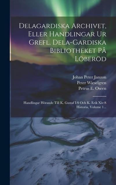 Delagardiska Archivet, Eller Handlingar Ur Grefl. Dela-gardiska Bibliotheket På Löberöd: Handlingar Hörande Till K. Gustaf I: s Och K. Erik Xiv: s His