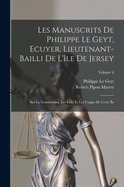 Les Manuscrits De Philippe Le Geyt, Ecuyer, Lieutenant-Bailli De L’île De Jersey: Sur La Constitution, Les Lois, Et Les Usages De Cette Île; Volume 4