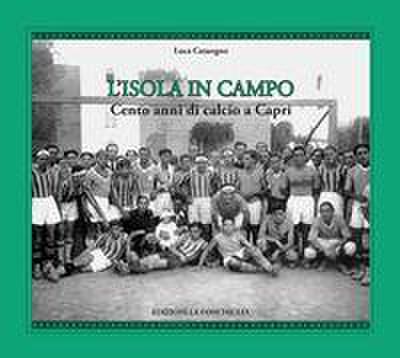 L’ isola in campo. Cento anni di calcio a Capri