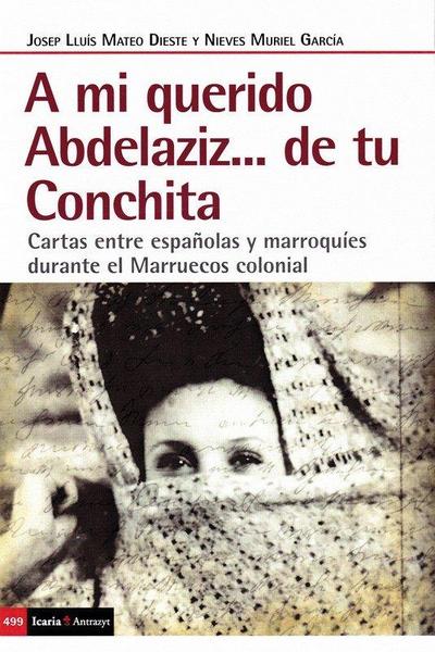 A mi querido Abdelaziz-- de tu Conchita : cartas entre españolas y marroquíes durante el Marruecos colonial