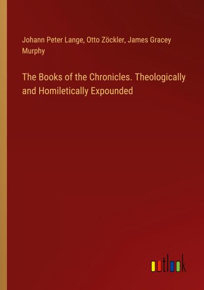The Books of the Chronicles. Theologically and Homiletically Expounded