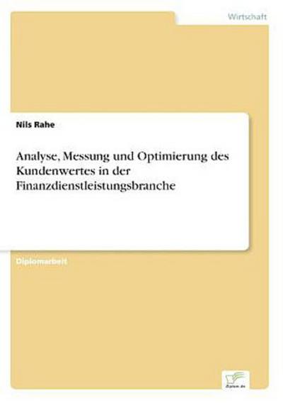 Analyse, Messung und Optimierung des Kundenwertes in der Finanzdienstleistungsbranche