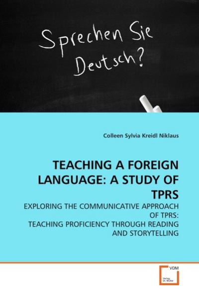 TEACHING A FOREIGN LANGUAGE: A STUDY OF TPRS - Colleen Sylvia Kreidl Niklaus