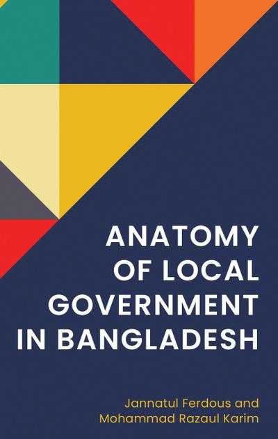 Anatomy of Local Government in Bangladesh