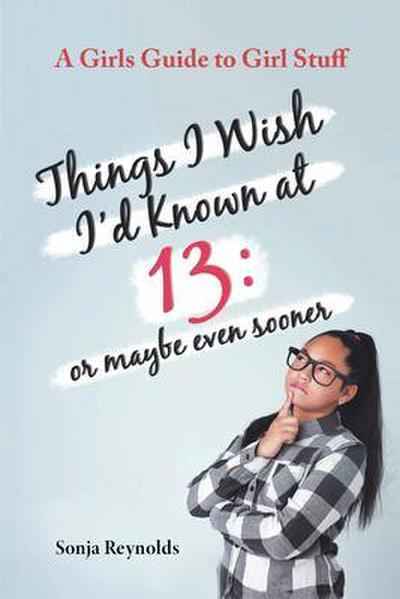 THINGS I WISH I’D  KNOWN AT 13