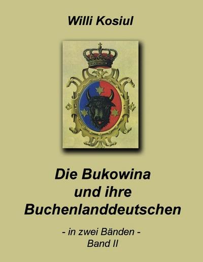 Die Bukowina und ihre Buchenlanddeutschen Band II - Willi Kosiul