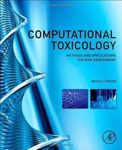 Computational Toxicology: Methods and Applications for Risk Assessment - Bruce A. Fowler