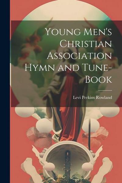 Young Men’s Christian Association Hymn and Tune-Book