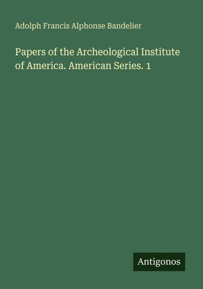 Papers of the Archeological Institute of America. American Series. 1