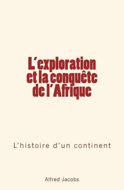 L’exploration et la conquête de l’Afrique: L’histoire d’un continent